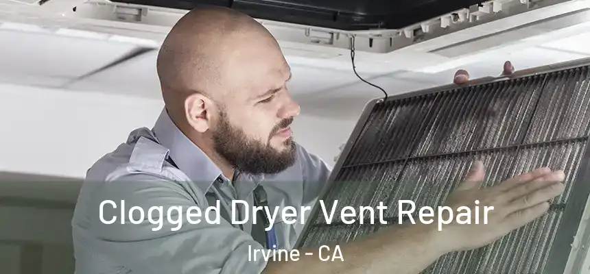 Clogged Dryer Vent Repair Irvine - CA
