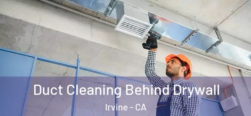 Duct Cleaning Behind Drywall Irvine - CA