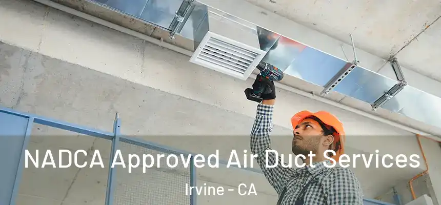 NADCA Approved Air Duct Services Irvine - CA